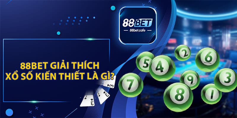 Giải Đáp: Xổ Số Kiến Thiết Là Gì? Cách Cá Cược Cùng 88BET - KAVON