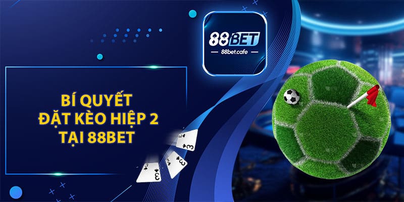 Kèo Hiệp 2 88Bet - Cách Chơi Và Tips Cược Là Thắng Đậm - KAVON