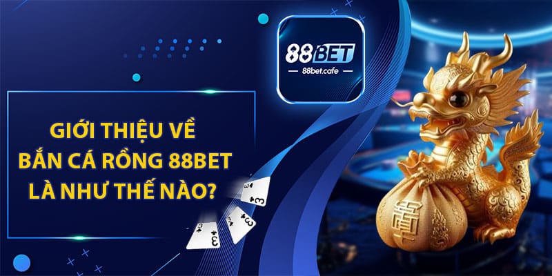 Bắn Cá Rồng 88BET - Khuấy Động Đại Dương Rinh Quà Lớn - KAVON