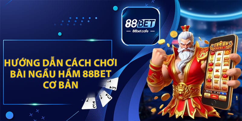 Bài Ngầu Hầm 88BET - Học Hỏi Kinh Nghiệm Từ Cao Thủ - KAVON