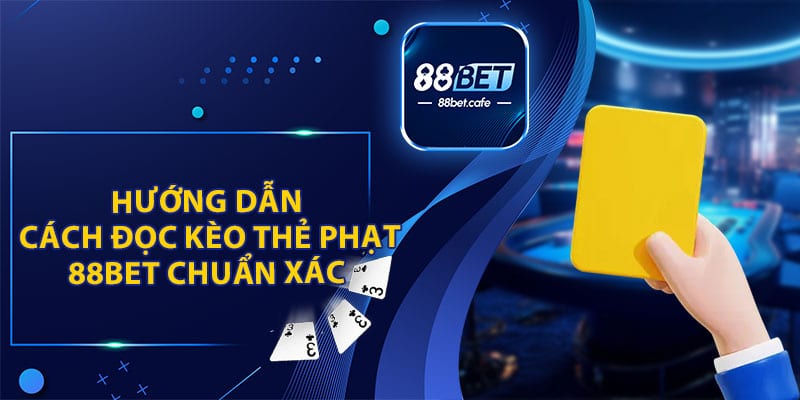 Kèo Thẻ Phạt 88BET - Hướng Dẫn Đọc Kèo Cá Độ Bóng Đá - KAVON
