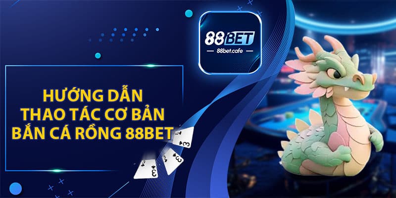 Bắn Cá Rồng 88BET - Khuấy Động Đại Dương Rinh Quà Lớn - KAVON