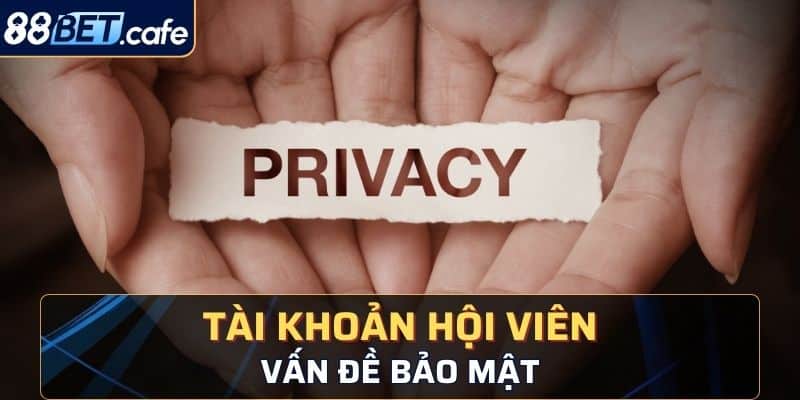 Quyền Riêng Tư 88BET - Chính Sách Quan Trọng Cần Biết - KAVON