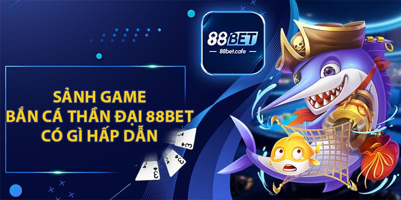 Bắn Cá Thần Đại 88BET - Săn Cá Kịch Tính Và Hấp Dẫn - KAVON