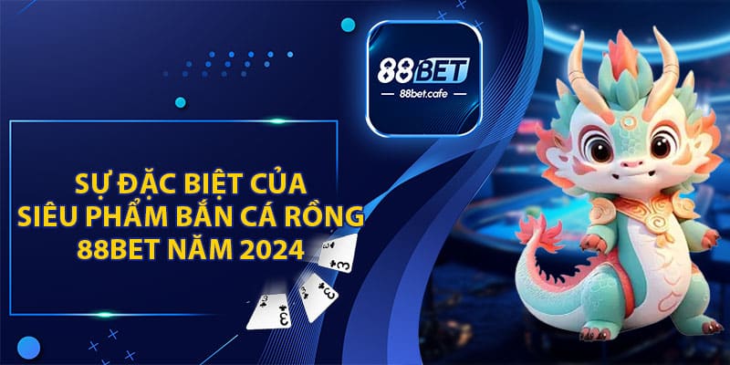 Bắn Cá Rồng 88BET - Khuấy Động Đại Dương Rinh Quà Lớn - KAVON