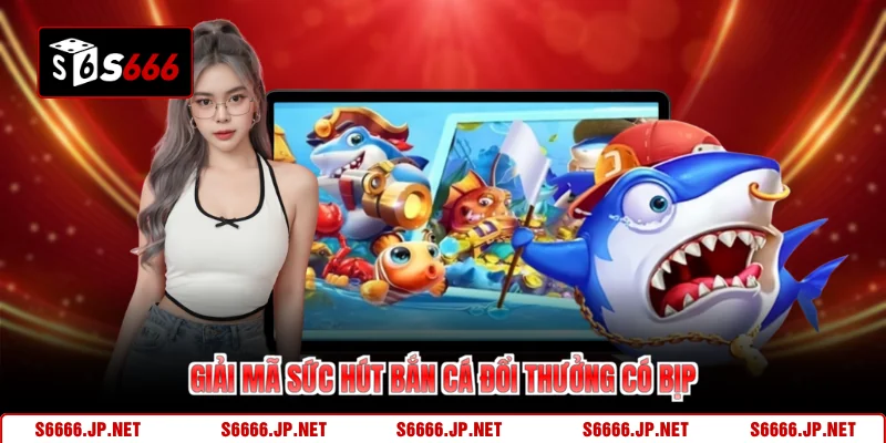 Bắn Cá Đổi Thưởng Có Bịp - Giải Mã Sự Thật Trên S666 - KAVON
