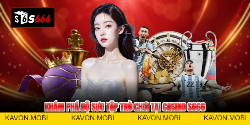 Casino S666 Sảnh Đẳng Cấp Ưu Đãi Bùng Nổ Hot Nhất 2026 - KAVON