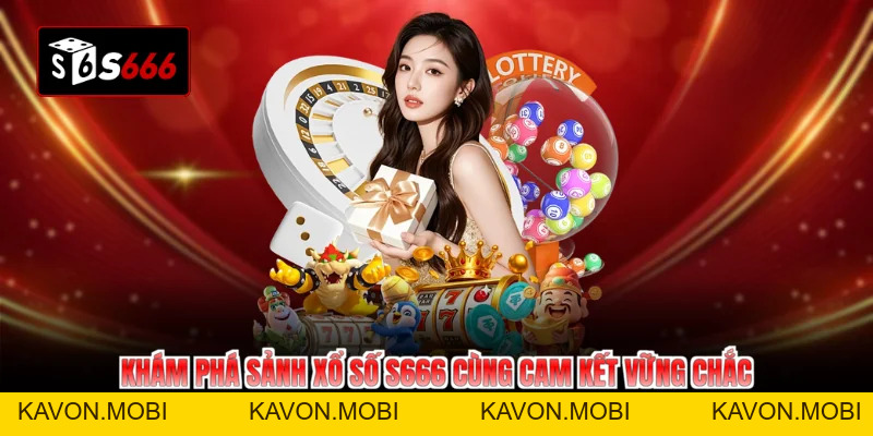 Xổ Số S666 - Nắm Bắt Mọi Cơ Hội Đổi Đời Siêu Tốc Mỗi Ngày - KAVON