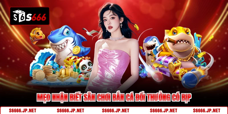Bắn Cá Đổi Thưởng Có Bịp - Giải Mã Sự Thật Trên S666 - KAVON
