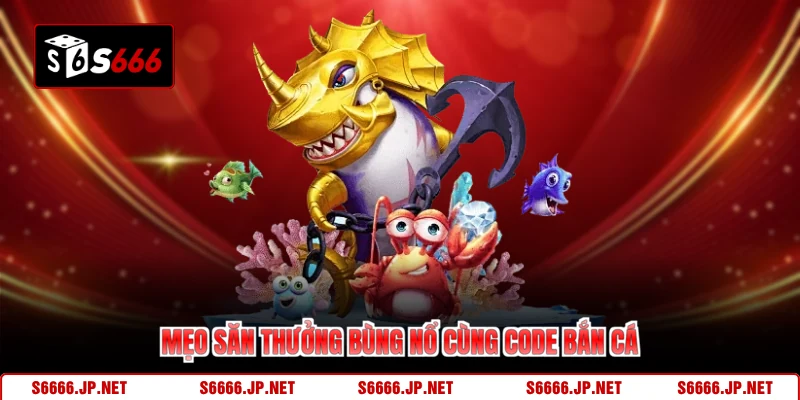 Code Bắn Cá S666 Nhận Thưởng Lớn Săn Boss Cực Khủng - KAVON