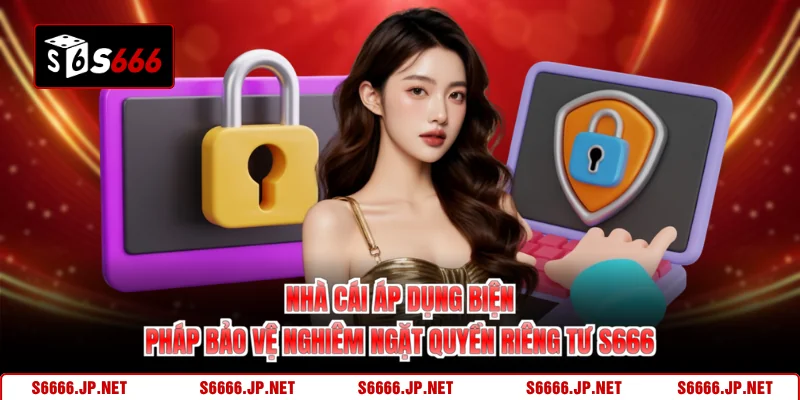 Quyền Riêng Tư S666 Cam Kết Bảo Toàn Dữ Liệu Hội Viên - KAVON